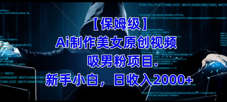 【保姆级】制作Ai美女原创视频+吸男粉项目，小白日收入2000+-网创资源吧