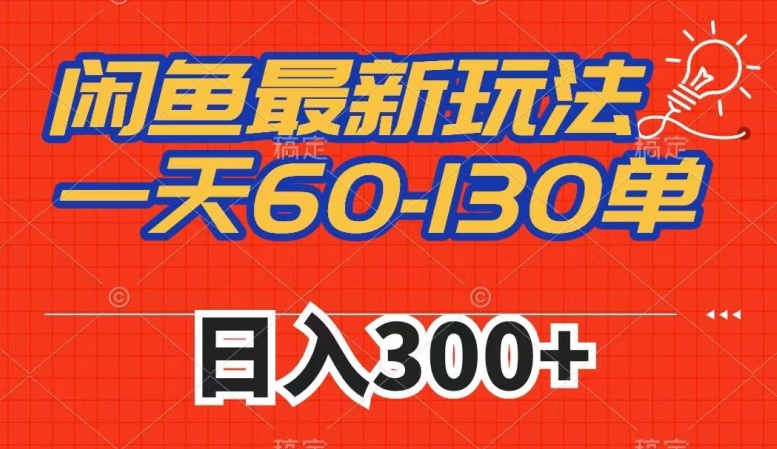 闲鱼最新玩法，一天60-130单，市场需求大，日入300+-网创资源吧