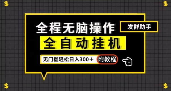 全自动挂机发群助手，零门槛无脑操作，轻松日入300＋（附渠道）【揭秘】-网创资源吧