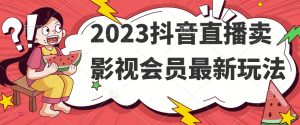 2023抖音直播卖影视会员最新玩法-网创资源吧