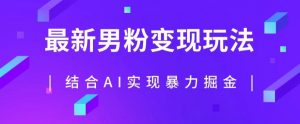 最新男粉玩法,利用AI结合男粉项目暴力掘金,单日收益可达1000+【揭秘】-网创资源吧
