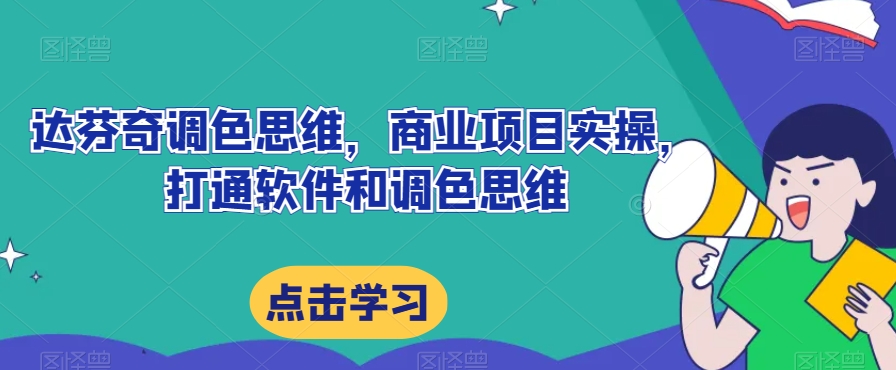 达芬奇调色思维，商业项目实操，打通软件和调色思维-网创资源吧