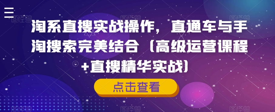 淘系直搜实战操作，直通车与手淘搜索完美结合（高级运营课程+直搜精华实战）-网创资源吧