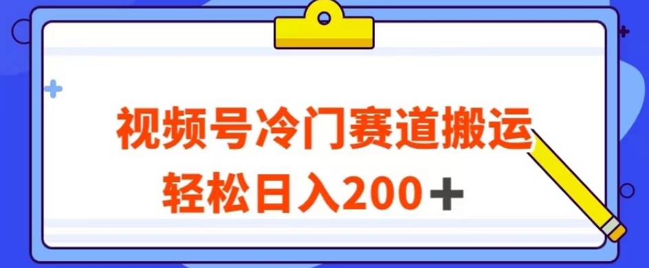 视频号最新冷门赛道搬运玩法，轻松日入200+【揭秘】-网创资源吧