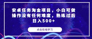 安卓任务淘金项目,小白可做操作没有任何难度,熟练过后日入500+【揭秘】-网创资源吧