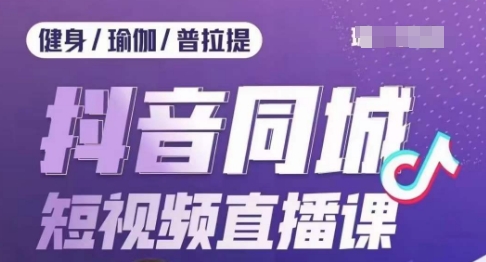 健身行业抖音同城短视频直播课，通过抖音低成本获客提升业绩，门店标准化流程承接流量-网创资源吧