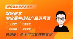 跟阿信学淘宝暴利虚拟产品运营课,入门简单,快速出单,带你做副业月入万元-网创资源吧