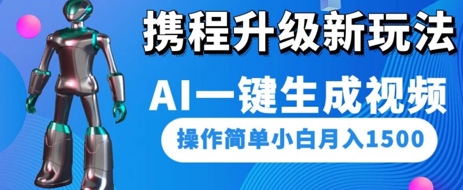 携程升级新玩法AI一键生成视频，操作简单小白月入1500-网创资源吧