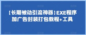 【长期被动引流神器】EXE程序加广告封装打包教程+工具-网创资源吧