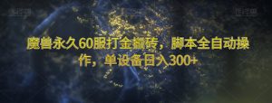 魔兽永久60服打金搬砖，脚本全自动操作，单设备日入300+【揭秘】-网创资源吧