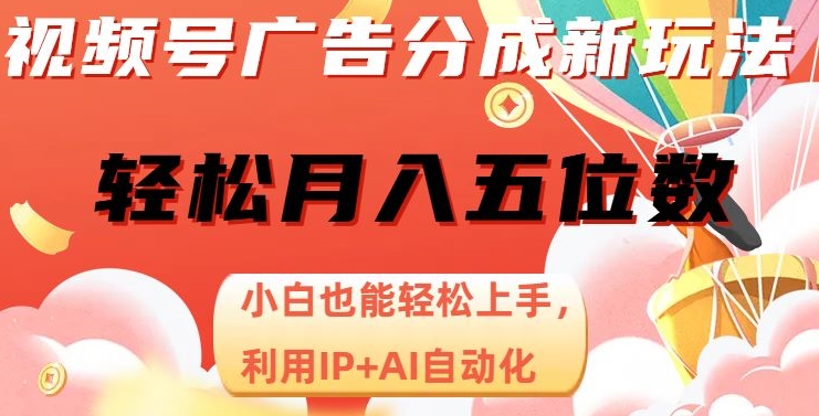 视频号广告分成新玩法，小白也能轻松上手，利用IP+AI自动化，轻松月入五位数【揭秘】-网创资源吧