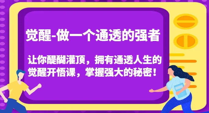 觉醒-做一个通透的强者，让你醍醐灌顶，拥有通透人生的觉醒开悟课，掌握强大的秘密！-网创资源吧