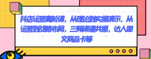抖店运营高阶课，从理论到实操演示，从运营到战略布局，三频渠道共振，达人图文商品卡等-网创资源吧