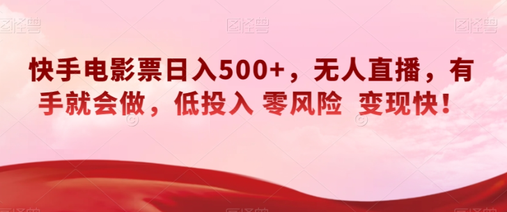 快手电影票日入500+，无人直播，有手就会做，低投入零风险变现快！【揭秘】-网创资源吧