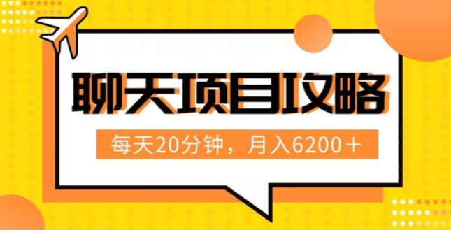 聊天项目最新玩法，每天20分钟，月入6200＋，附详细实操流程解析（六节课）【揭秘】-网创资源吧