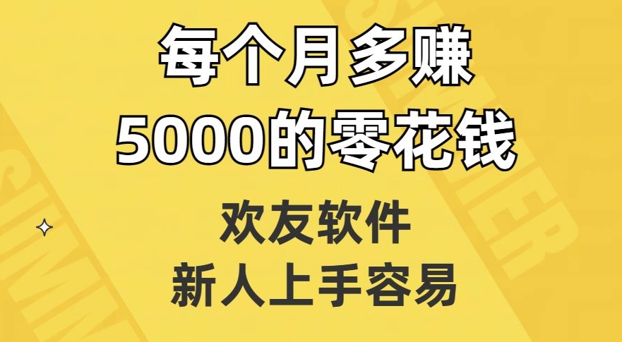 欢友软件，新人上手容易，每个月多赚5000的零花钱【揭秘】-网创资源吧