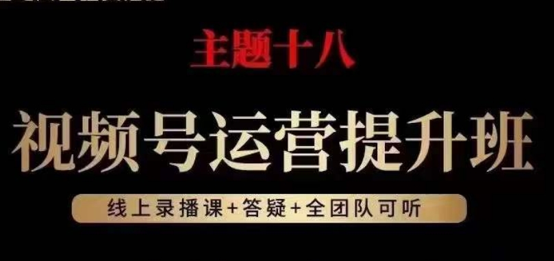 视频号运营提升班，从底层逻辑讲，2023年最佳流量红利！-网创资源吧