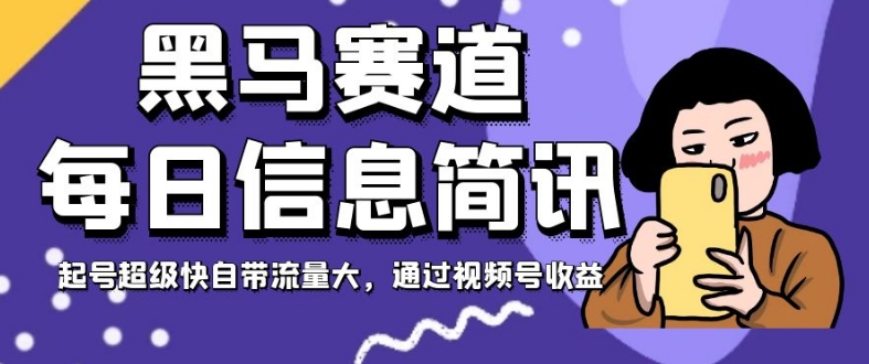 黑马赛道每日信息简讯，起号超级快自带流量大，通过视频号收益【揭秘】-网创资源吧