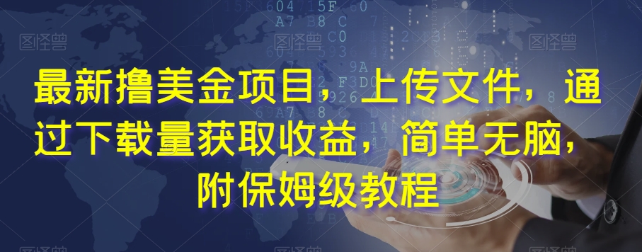 最新撸美金项目，上传文件，通过下载量获取收益，简单无脑，附保姆级教程【揭秘】-网创资源吧