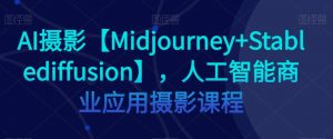 AI摄影【Midjourney+Stablediffusion】，人工智能商业应用摄影课程-网创资源吧