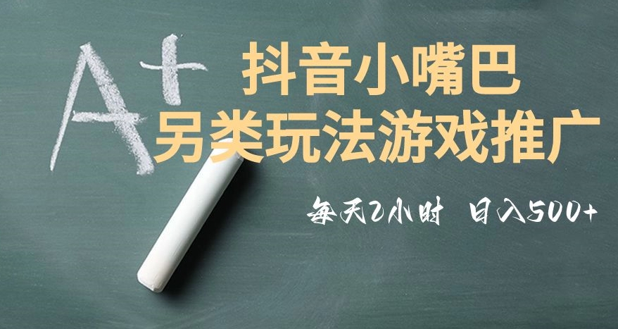 市面收费2980元抖音小嘴巴游戏推广的另类玩法，低投入，收益高，操作简单，人人可做【揭秘】-网创资源吧