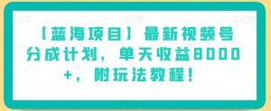 【蓝海项目】最新视频号分成计划,单天收益8000+,附玩法教程!-网创资源吧