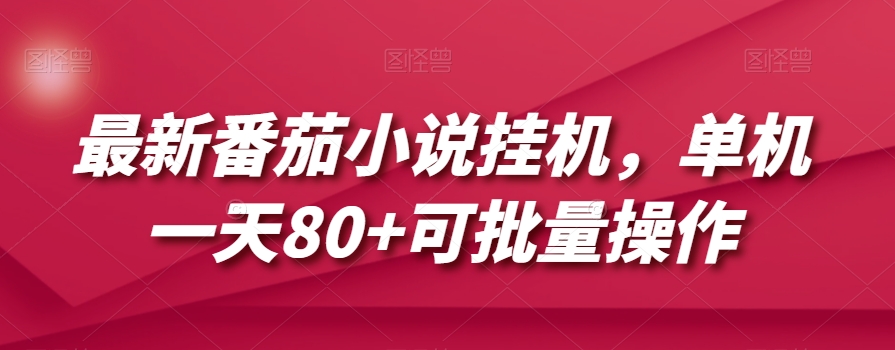 最新番茄小说挂机，单机一天80+可批量操作【揭秘】-网创资源吧