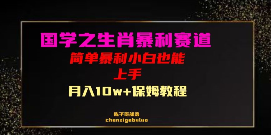 国学之暴利生肖带货小白也能做月入10万+保姆教程【揭秘】-网创资源吧