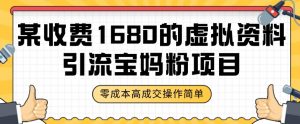 某收费1680的虚拟资料引流宝妈粉项目,零成本无脑操作,成交率非常高(教程+资料)【揭秘】-网创资源吧