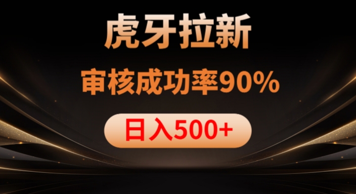 虎牙拉新项目，审核通过率90%，日入1000+-网创资源吧