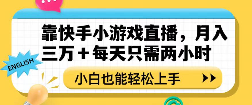 靠快手小游戏直播，月入三万+每天只需两小时，小白也能轻松上手【揭秘】-网创资源吧
