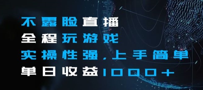 不露脸直播全程玩游戏，实操性强，上手简单，单日收益1000+【揭秘】-网创资源吧