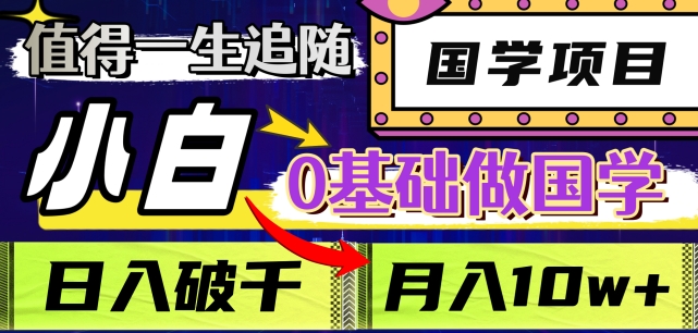 值得一生追随的国学项目，长期饭票，小白也可0基础做国学，日入3000，月入10W+【揭秘】-网创资源吧