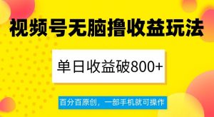 视频号无脑撸收益玩法,单日收益破800+,百分百原创,一部手机就可操作【揭秘】-网创资源吧