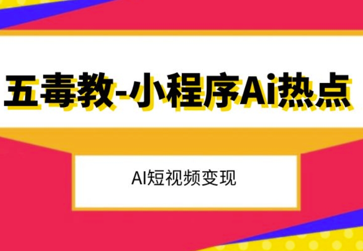 五毒教抖音小程序Ai热点，Al短视频变现-网创资源吧