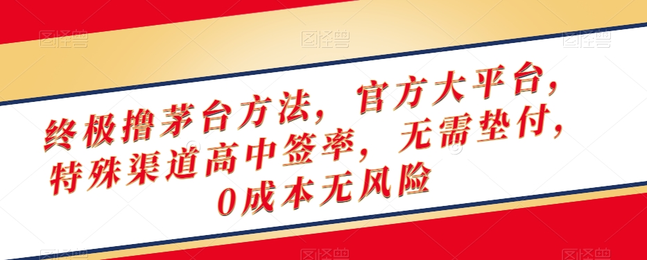 终极撸茅台方法，官方大平台，特殊渠道高中签率，无需垫付，0成本无风险【揭秘】-网创资源吧