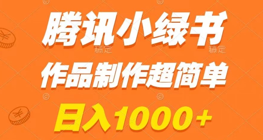 腾讯小绿书掘金，日入1000+，作品制作超简单，小白也能学会【揭秘】-网创资源吧