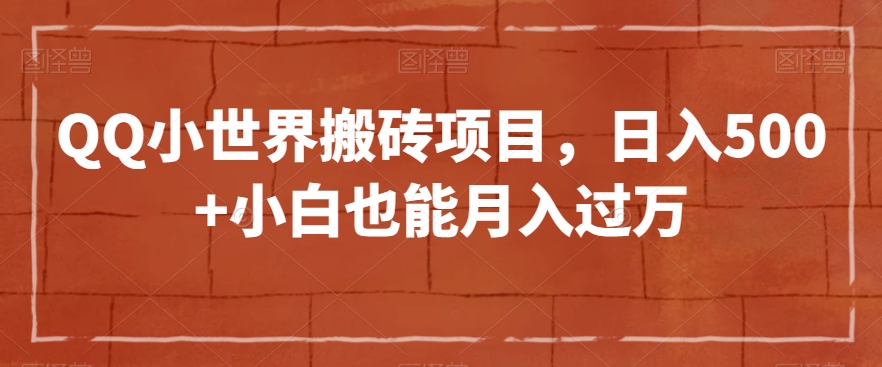QQ小世界搬砖项目，日入500+小白也能月入过万【揭秘】-网创资源吧