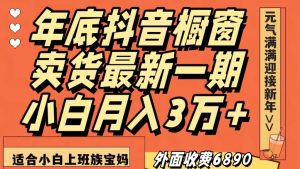 外面收费6890元年底抖音橱窗卖货最新一期，小白月入3万，适合小白上班族宝妈【揭秘】-网创资源吧