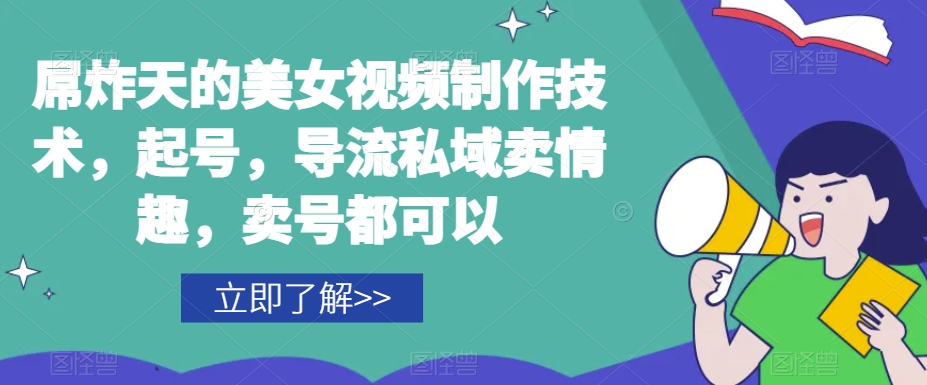 屌炸天的美女‮频视‬制‮技作‬术，起号，导流‮域私‬卖情趣，‮号卖‬都可以-网创资源吧