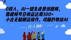 0投入,AI一键生成原创视频,撸视频号日收益达到300+小白无脑搬运操作,动脑的教给AI【揭秘】-网创资源吧