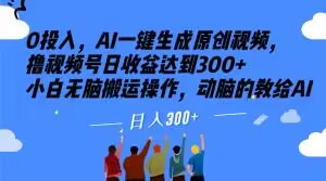 0投入，AI一键生成原创视频，撸视频号日收益达到300+小白无脑搬运操作，动脑的教给AI【揭秘】-网创资源吧