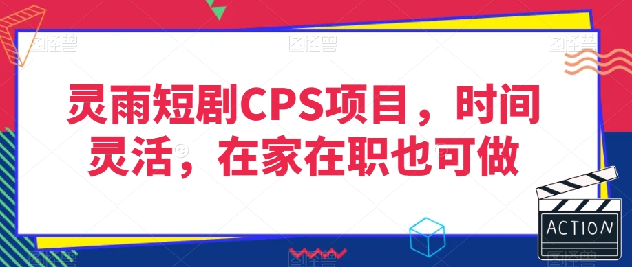 灵雨短剧CPS项目，时间灵活，在家在职也可做-网创资源吧