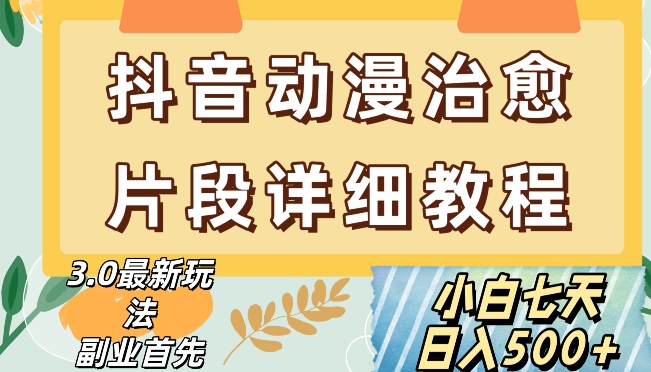 抖音热门赛道动漫片段详细制作课程，小白日入500+【揭秘】-网创资源吧
