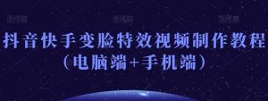 抖音快手变脸特效视频制作教程(电脑端+手机端)-网创资源吧