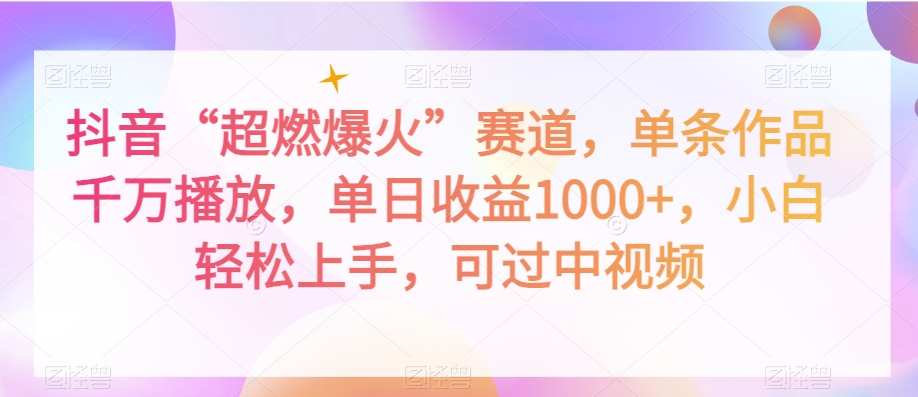 抖音“超燃爆火”赛道，单条作品千万播放，单日收益1000+，小白轻松上手，可过中视频【揭秘】-网创资源吧