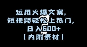 运用火爆文案，短视频轻松上热门，日入600+（内附素材）【揭秘】-网创资源吧