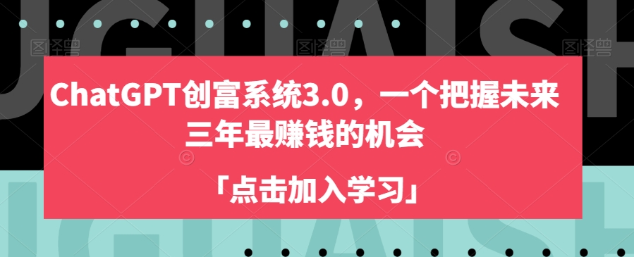 ChatGPT创富系统3.0，一个把握未来三年最赚钱的机会-网创资源吧