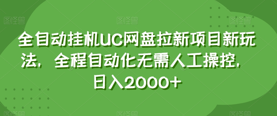 全自动挂机UC网盘拉新项目新玩法，全程自动化无需人工操控，日入2000+【揭秘】-网创资源吧