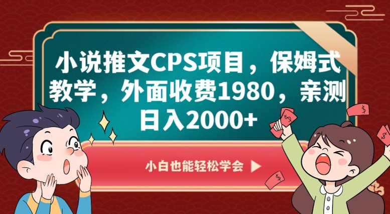 小说推文CPS项目，保姆式教学，外面收费1980，亲测日入2000+【揭秘】-网创资源吧